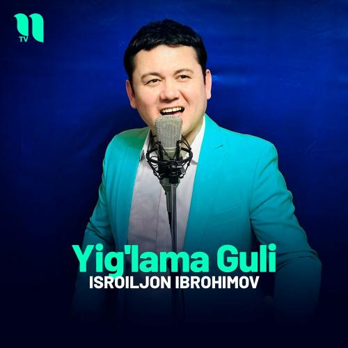 Yig'lama Guli - Isroiljon Ibrohimov