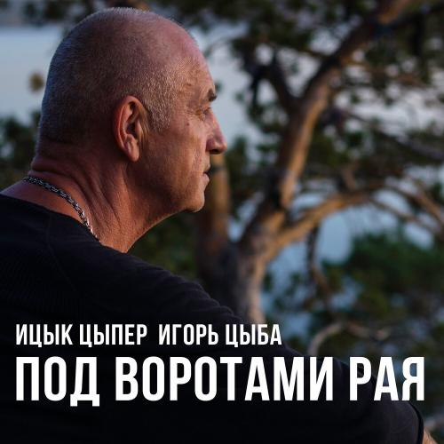 Ицык Цыпер, Игорь цыба - Под воротами рая