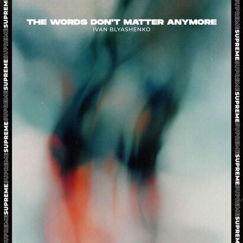 Ivan Blyashenko - The Words Don't Matter Anymore