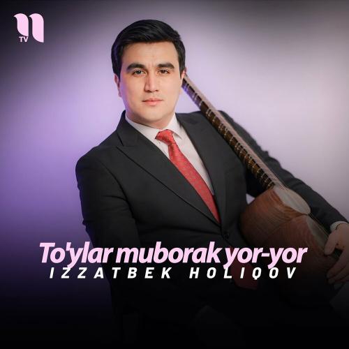 To'ylar muborak yor-yor - Izzatbek Holiqov