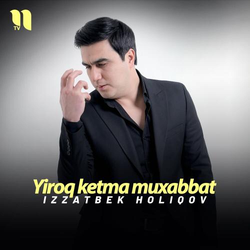 Yiroq Ketma Muxabbat - Izzatbek Holiqov