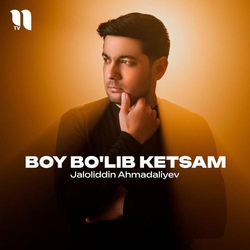 Jaloliddin Ahmadaliyev - Boy Bo'lib Ketsam