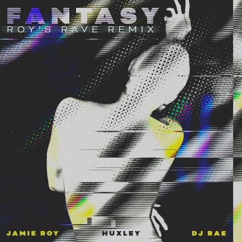 Jamie Roy, Huxley & DJ Rae - Fantasy (Roy's Rave Remix)