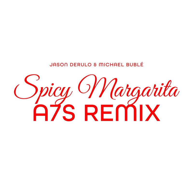 Spicy Margarita (A7s Remix) - Jason Derulo & Michael Bublé feat. A7S