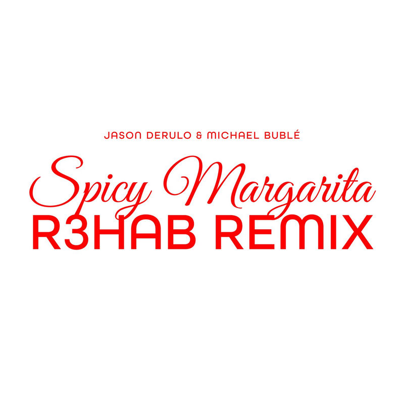 Spicy Margarita (R3hab Remix) - Jason Derulo & Michael Bublé feat. R3HAB
