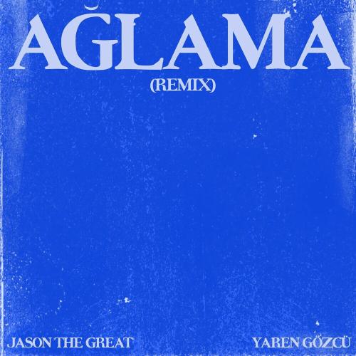 Ağlama (Remix) - Jason the Great & Yaren Gözcü