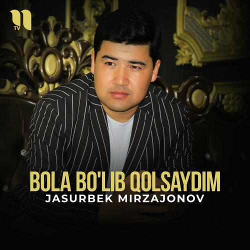 Bola Bo'lib Qolsaydim - Jasurbek Mirzajonov