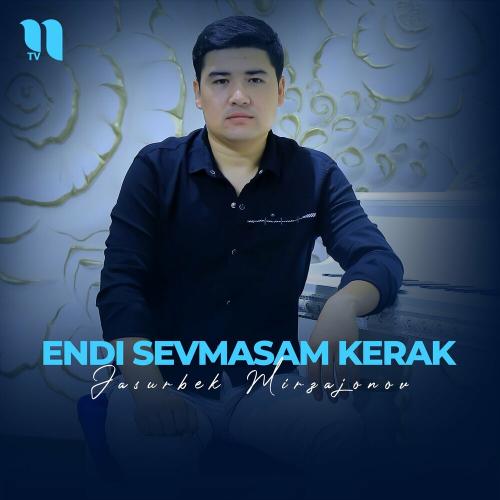 Endi Sevmasam Kerak - Jasurbek Mirzajonov