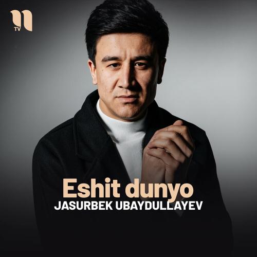 Eshit Dunyo - Jasurbek Ubaydullayev