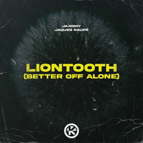 Jaxomy, Jaques Raupe - Liontooth (Better off Alone)
