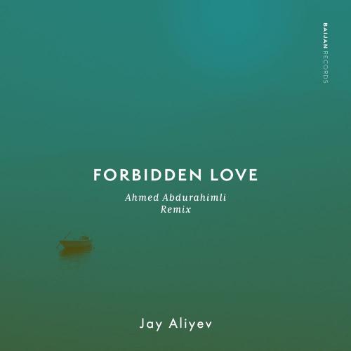 Jay Aliyev - Forbidden Love (Ahmed Abdurahimli Remix)