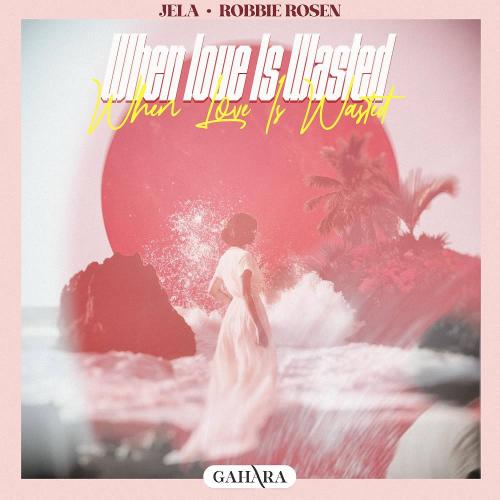 JeLa & Robbie Rosen - When Love Is Wasted