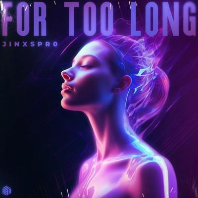 For Too Long - JINXSPR0