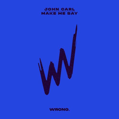JOHN CARL - Make Me Say