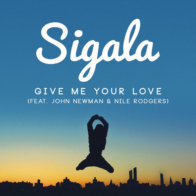 Give Me Your Love (Feat. Nile Rodgers) - John Newman & Sigala feat. Nile Rodgers