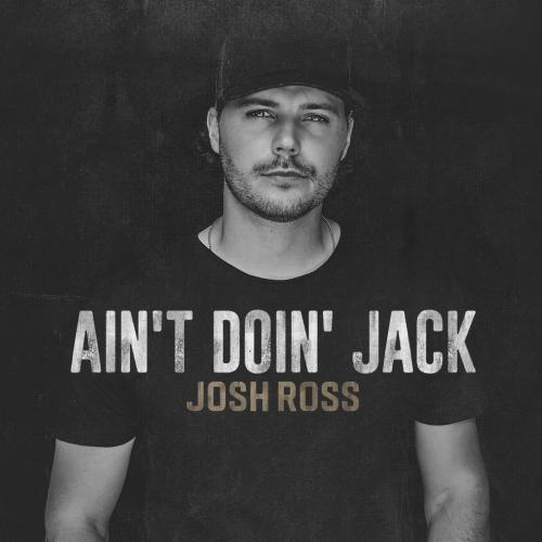 Josh Ross - Ain't Doin' Jack