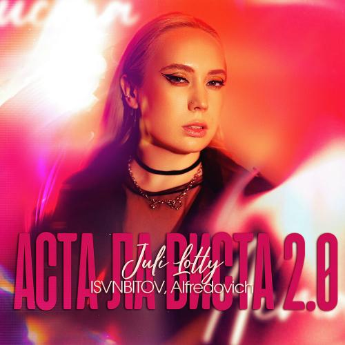 Juli Lotty, ISVNBITOV & Alfredovich - Аста Ла Виста 2.0