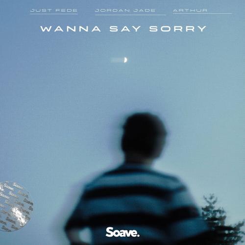 Just Fede feat. Jordan Jade & Arthur - Wanna Say Sorry