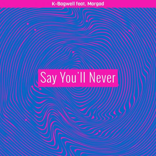K-Bagwell feat. Margad - Say You'll Never