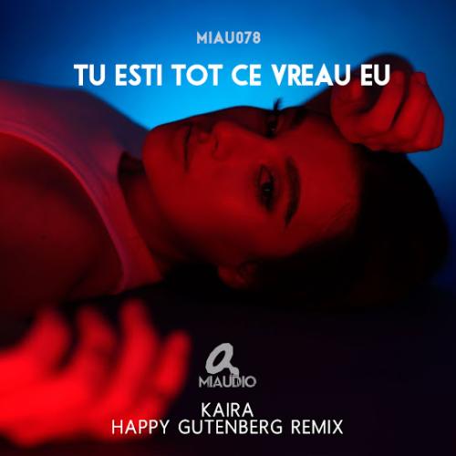 KAIRA & Happy Gutenberg - Tu Esti Tot Ce Vreau Eu (Happy Gutenberg Remix)