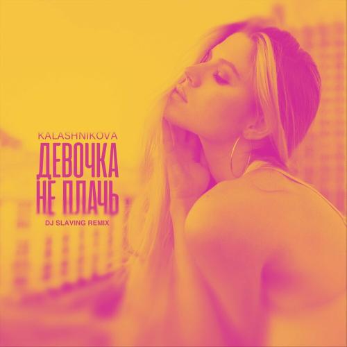 Kalashnikova - Девочка, Не Плачь (Dj Slaving Remix)