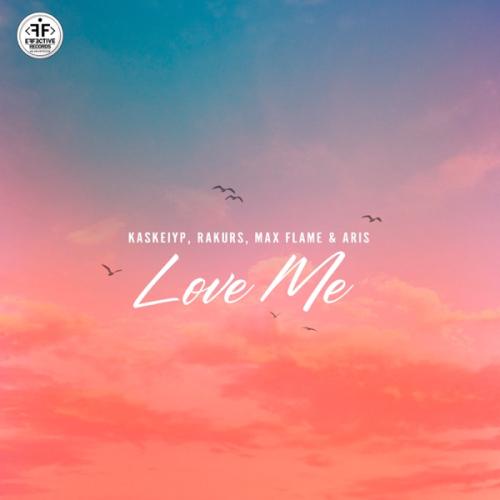 Love Me - Kaskeiyp, Rakurs, Max Flame & ARIS