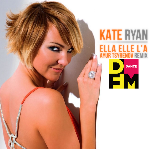 Kate Ryan - Ella Elle La (Ayur Tsyrenov DFM Remix)