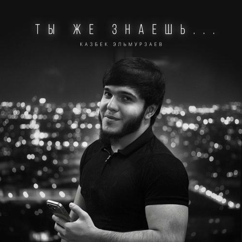 Ты же знаешь.․ - Казбек Эльмурзаев