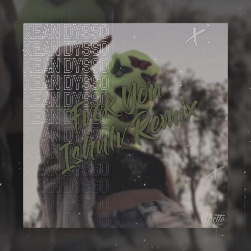 KEAN DYSSO - FVCK YOU (ISHNLV Remix)