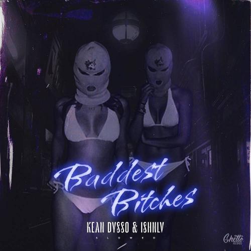 KEAN DYSSO & Ishnlv - Baddest Bitches (Slowed)