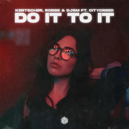 Kertscher, Robbe & DJSM feat. Citycreed - Do It To It