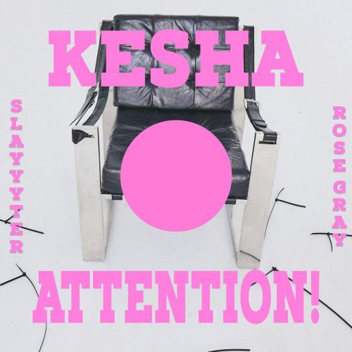 Kesha, Slayyyter, Rose Gray - ATTENTION!