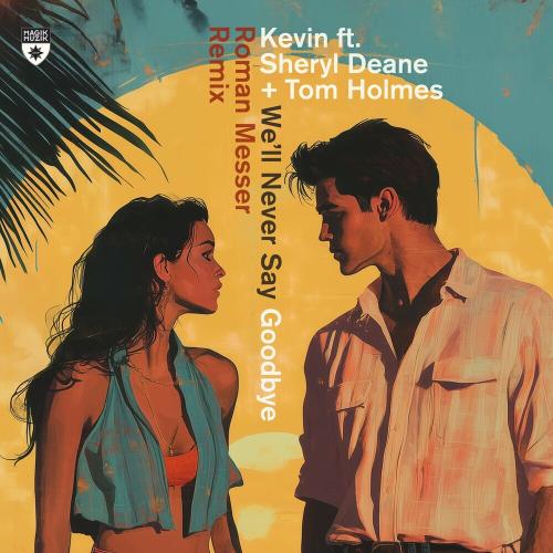 Kevin feat. Sheryl Deane & Tom Holmes - We'll Never Say Goodbye (Roman Messer Remix)