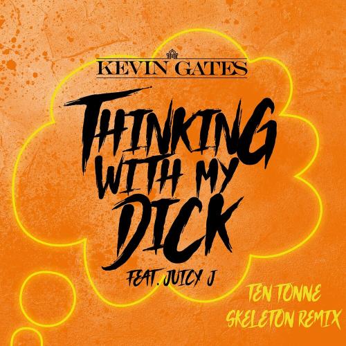 Kevin Gates feat. Juicy J - Thinking With My Dick (Ten Tonne Skeleton Remix)