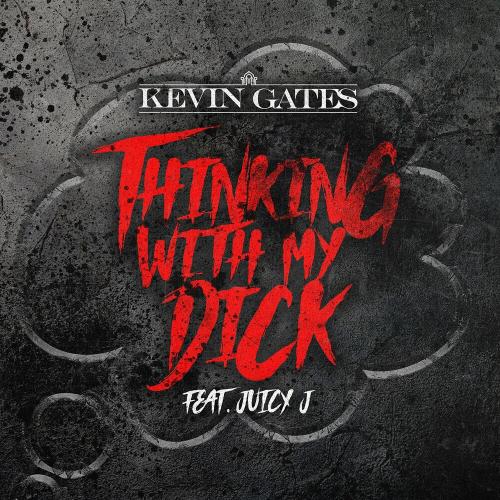 Kevin Gates feat. Juicy J - Thinking With My Dick