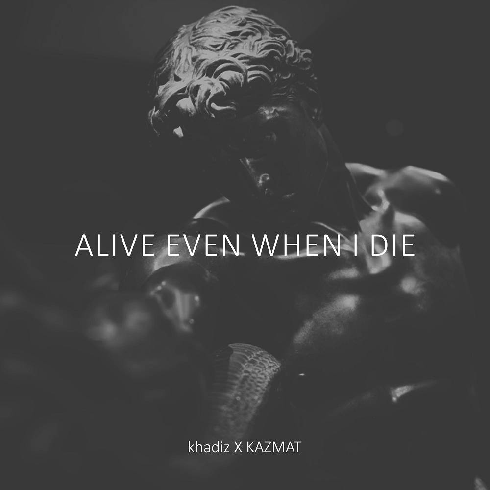 Alive Even When I Die - Khadiz & KAZMAT