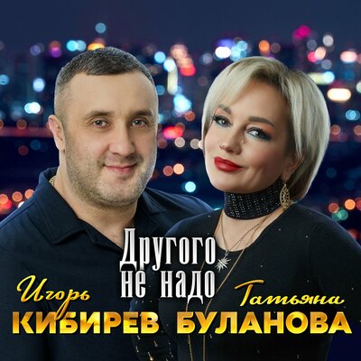 Другого не надо - Кибирев Игорь, Татьяна Буланова
