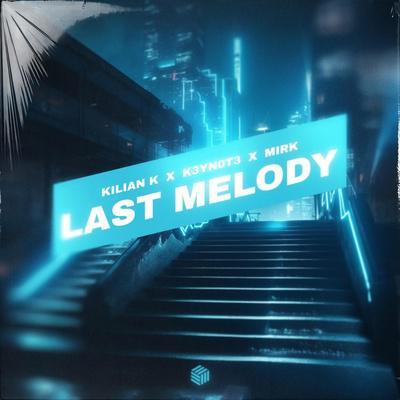 Kilian K, K3YN0T3, Mirk - Last Melody
