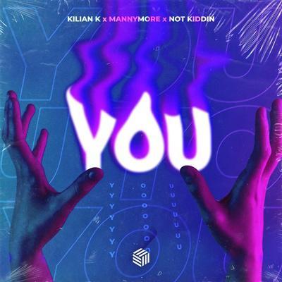 You - Kilian K, Mannymore, Not Kiddin