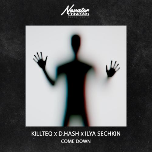 Come Down - Killteq & D.Hash feat. ILYA SECHKIN