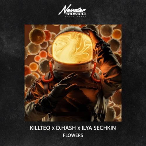 Flowers - KiLLTEQ, D.HASH & ILYA SECHKIN
