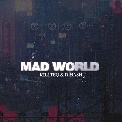 Mad World - KiLLTEQ & D.Hash