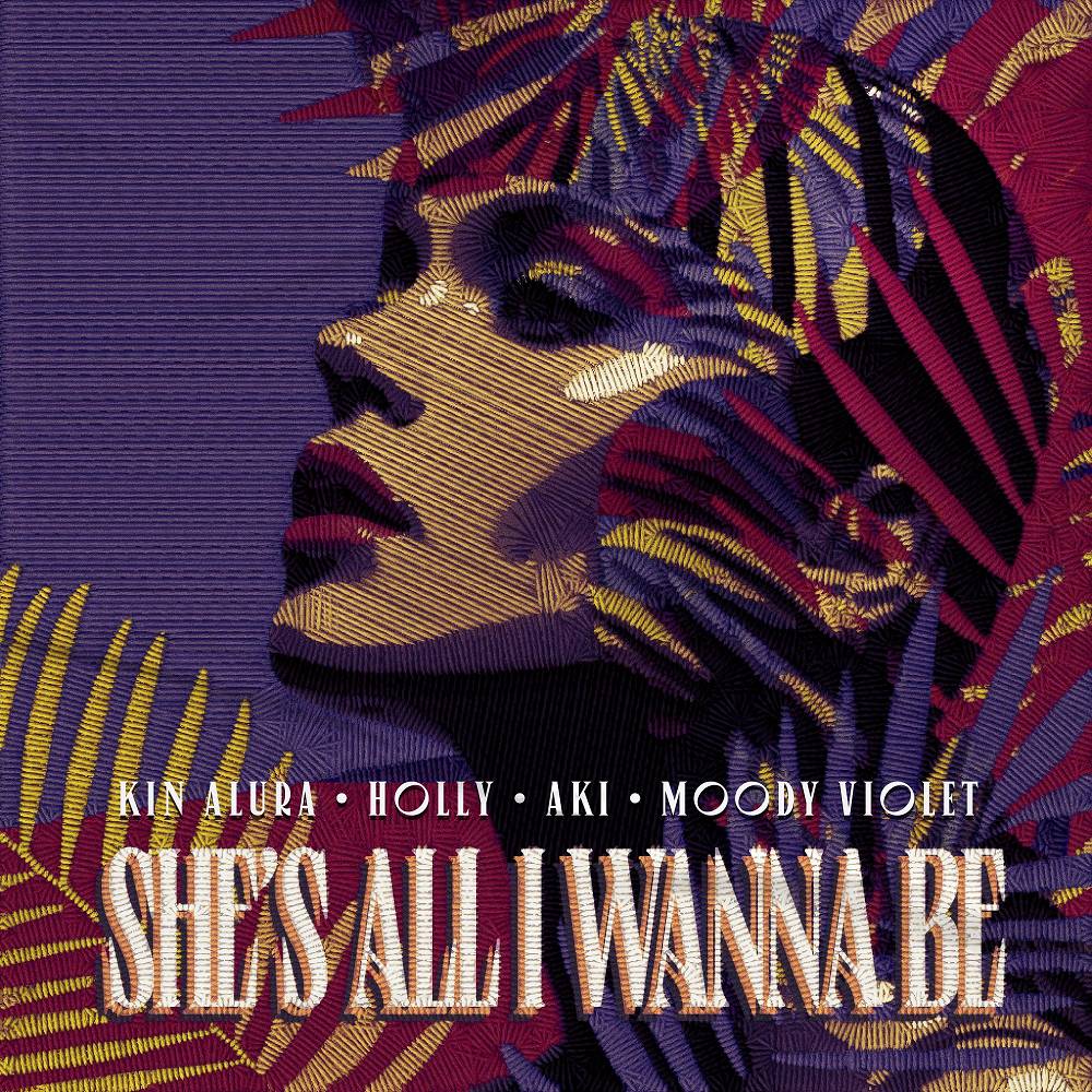 she's all i wanna be - Kin Alura & Holly & Aki & Moody Violet