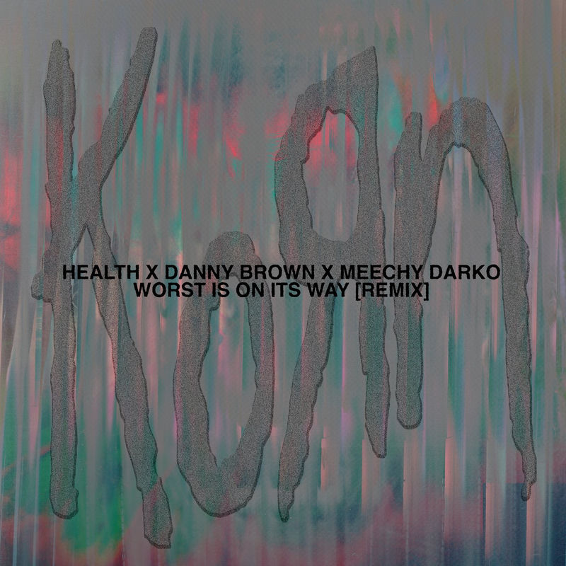 Worst Is On Its Way (Health Remix) - KoЯn & Health feat. Danny Brown & Meechy Darko