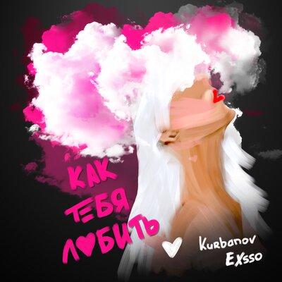 Как тебя любить - Kurbanov & EXSSO