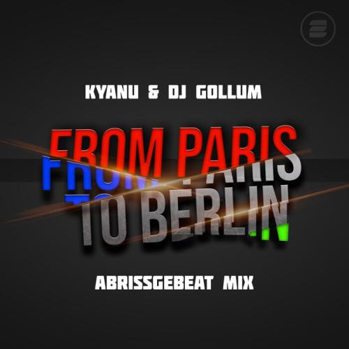 KYANU & DJ Gollum - From Paris to Berlin (Abrissgebeat Mix)