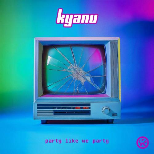 KYANU - Party Like We Party