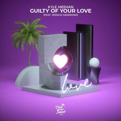 Kyle Meehan feat. Jessica Hammond - Guilty of Your Love