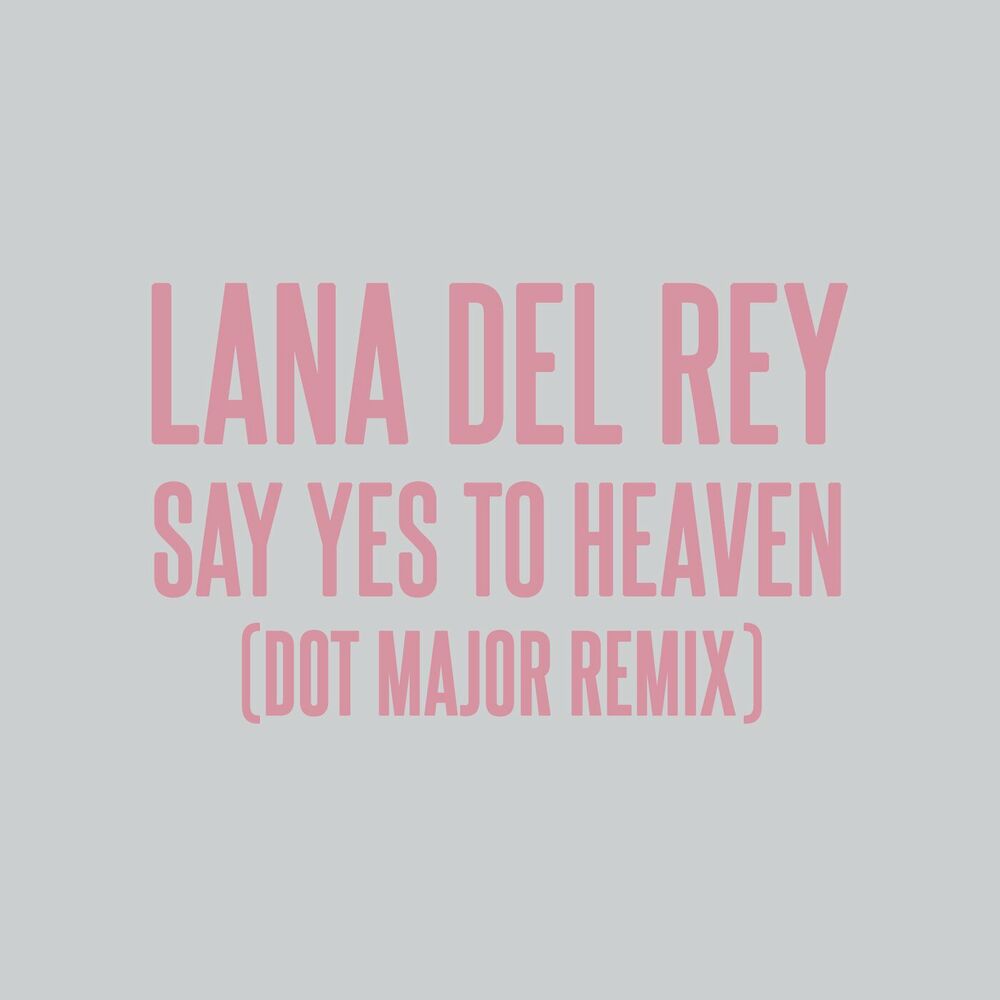Lana Del Rey, Dot Major & London Grammar - Say Yes To Heaven (Dot Major Remix)
