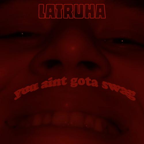 Latruha - You Ain't Gotta Swag